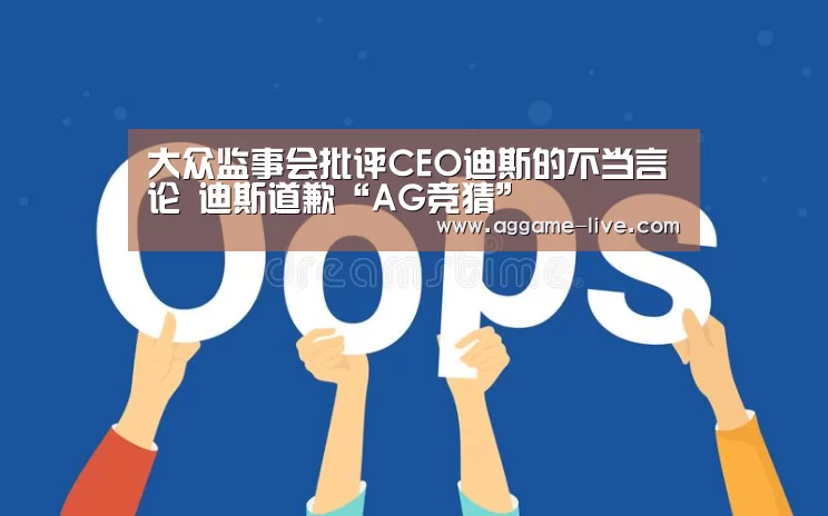 大众监事会批评CEO迪斯的不当言论 迪斯道歉“AG竞猜”(图2) AG百家乐
