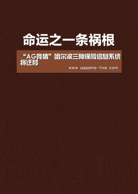 “AG竞猜”哈尔滨三种保险信息系统将迁移(图3) AG百家乐